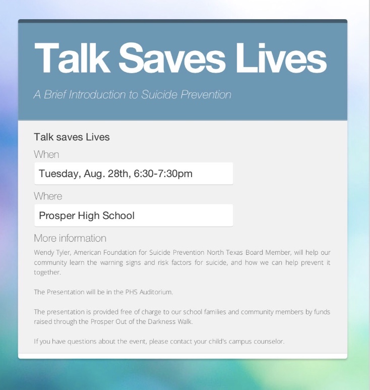 The American Foundation for Suicide Prevention provides informatiom for those who want to keep their friends and family safe. Today the ‘Talk Saves Lives’ presentation on warning signs and risk factors for suicide will be held at 6:30 p.m.  in the high school auditorium. AFSP North Texas Board Member Wendy Tyler will speak at todays event. “So many people are unaware of how prevalent suicide and attempts are with our teenagers,” Tyler said. “In the United States, it is estimated between 100 and 200 teenagers attempt for every one suicide death that occurs. It’s not more common in low-income areas than in high-income areas. It is across the board.” People can visit the AFSP website for more information.